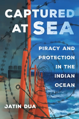 Captured at Sea: Piracy and Protection in the Indian Ocean Volume 3 by Dua, Jatin