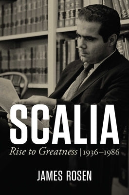 Scalia: Rise to Greatness, 1936 to 1986 by Rosen, James