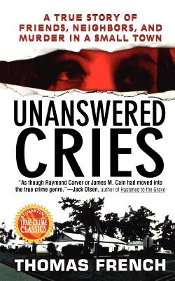 Unanswered Cries: A True Story of Friends, Neighbors, and Murder in a Small Town by French, Thomas