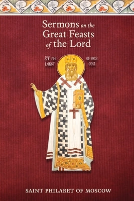 Sermons on the Great Feasts of the Lord by Moscow, St Philaret of