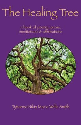 The Healing Tree: A book of poetry, prose, meditations & affirmations by Ringstaff, Tytianna
