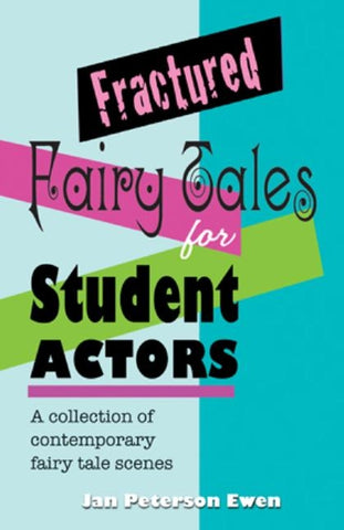 Fractured Fairy Tales for Student Actors: A Collection of Contemporary Fairy Tale Scenes by Ewen, Jan Peterson