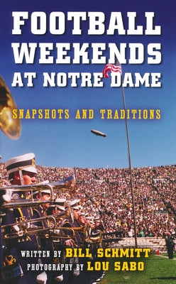 Football Weekends at Notre Dame: Snapshots and Traditions by Schmitt, Bill