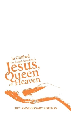The Gospel According to Jesus, Queen of Heaven: 10th Anniversary Edition by Clifford, Jo