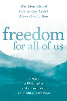 Freedom for All of Us: A Monk, a Philosopher, and a Psychiatrist on Finding Inner Peace by Ricard, Matthieu