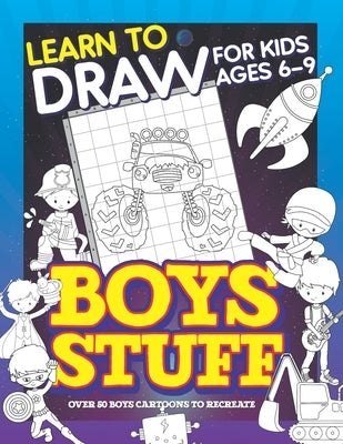 Learn To Draw For Kids Ages 6-9 Boys Stuff: Drawing Grid Activity Books for Kids To Draw Cool Boys Cartoons by Publishing, Herbert