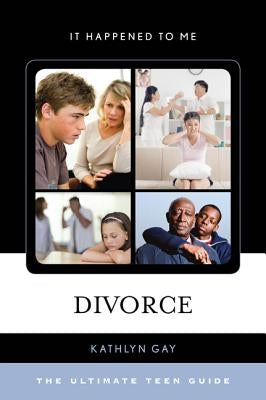 Divorce: The Ultimate Teen Guide by Gay, Kathlyn