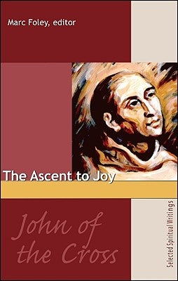 The Ascent to Joy: Selected Writings of John of the Cross by Foley, Marc