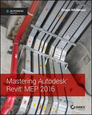 Mastering Autodesk Revit Mep 2016: Autodesk Official Press by Whitbread, Simon