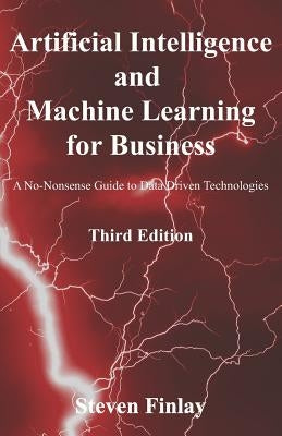 Artificial Intelligence and Machine Learning for Business: A No-Nonsense Guide to Data Driven Technologies by Finlay, Steven