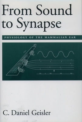 From Sound to Synapse: Physiology of the Mammalian Ear by Geisler, C. Daniel