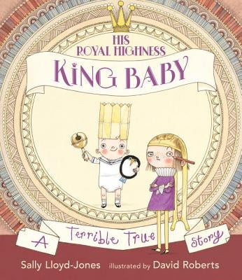 His Royal Highness, King Baby: A Terrible True Story by Lloyd-Jones, Sally