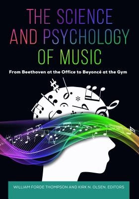 The Science and Psychology of Music: From Beethoven at the Office to Beyoncé at the Gym by Thompson, William Forde
