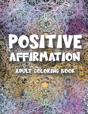 Positive Affirmations: Adult Coloring Book For Inspirational Quotes - Motivation, Confidence and Relaxing Meditation Exercise by Press, Positive Culture
