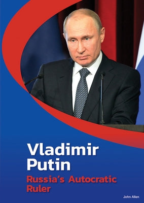 Vladimir Putin: Russia's Autocratic Ruler by Allen, John