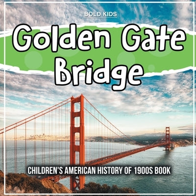 Golden Gate Bridge: Children's American History of 1900s Book by Kids, Bold