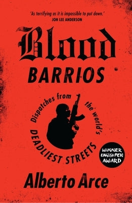 Blood Barrios: Dispatches from the World's Deadliest Streets by Arce, Alberto