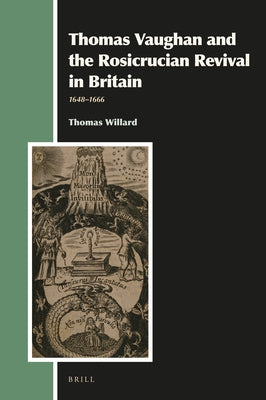 Thomas Vaughan and the Rosicrucian Revival in Britain: 1648-1666 by Willard, Thomas