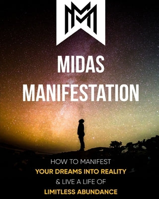 Midas Manifestation: How To Manifest Your Dreams Into Reality & Live A Life Of Limitless Abundance by Smith, Vincent