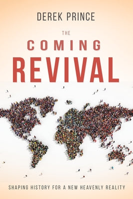 The Coming Revival: Shaping History for a New Heavenly Reality by Prince, Derek