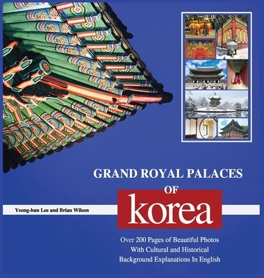 Grand Royal Palaces of Korea: Over 200 Pages of Beautiful Photos With Cultural and Historical Background Explanations In English by Lee, Yeong-Hun