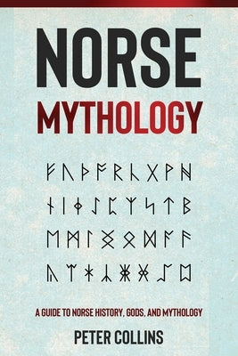 Norse Mythology: A Guide to Norse History, Gods and Mythology by Collins, Peter