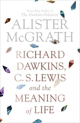 Richard Dawkins, C. S. Lewis and the Meaning of Life by McGrath, Alister