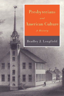 Presbyterians and American Culture by Longfield, Bradley J.