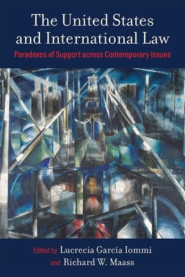 The United States and International Law: Paradoxes of Support Across Contemporary Issues by Iommi, Lucrecia Garc&#237;a