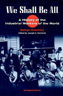 We Shall Be All: A History of the Industrial Workers of the World (Abridged Ed.) by Dubofsky, Melvyn