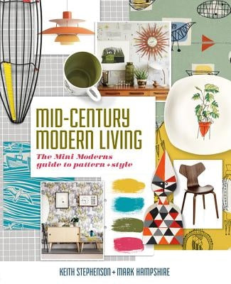 Mid-Century Modern Living: The Mini Modern's Guide to Pattern and Style by Stephenson, Keith