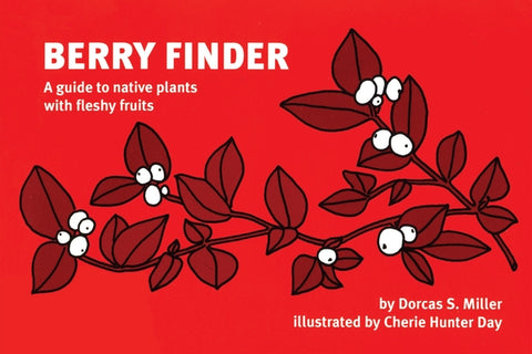 Berry Finder: A Guide to Native Plants with Fleshy Fruits by Miller, Dorcas S.