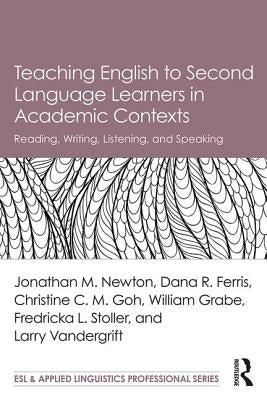 Teaching English to Second Language Learners in Academic Contexts: Reading, Writing, Listening, and Speaking by Newton, Jonathan M.