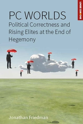 PC Worlds: Political Correctness and Rising Elites at the End of Hegemony by Friedman, Jonathan