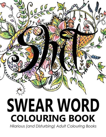 Swear Words Colouring Book: Hilarious (and Disturbing) Adult Colouring Books by Swear Word Colouring Book Group