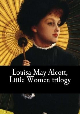 Louisa May Alcott, Little Women trilogy by May Alcott, Louisa