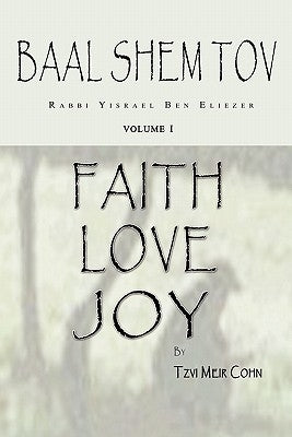 Baal Shem Tov Faith Love Joy: Mystical Stories of the Legendary Kabbalah Master by Levy, Aitan