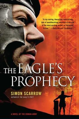 The Eagle's Prophecy: A Novel of the Roman Army by Scarrow, Simon