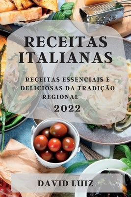 Receitas Italianas 2022: Receitas Essenciais E Deliciosas Da Tradição Regional by Luiz, David