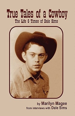 True Tales of a Cowboy: The Life & Times of Dale Sims by Magee, Marilyn