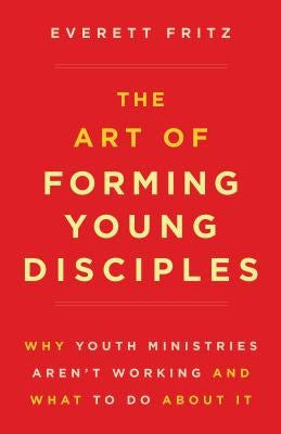 The Art of Forming Young Disciples by Fritz, Everett