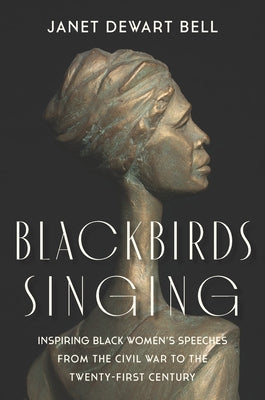 Blackbirds Singing: Inspiring Black Women's Speeches from the Civil War to the Twenty-First Century by Bell, Janet Dewart