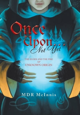 Once Upon... Not Yet: The Elder and the Fire of Unknown Origin by McInnis, Mdr