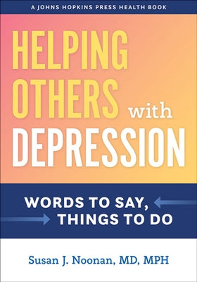Helping Others with Depression: Words to Say, Things to Do by Noonan, Susan J.