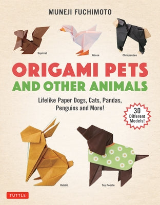 Origami Pets and Other Animals: Lifelike Paper Dogs, Cats, Pandas, Penguins and More! (30 Different Models) by Fuchimoto, Muneji