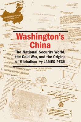 Washington's China: The National Security World, the Cold War, and the Origins of Globalism by Peck, James L.
