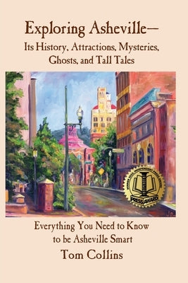 Exploring Asheville: Its History, Attractions, Mysteries, Ghosts, and Tall Tales by Collins, Tom