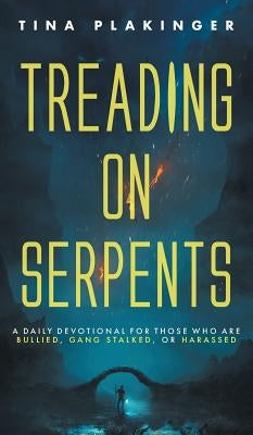 Treading On Serpents: A Daily Devotional for Those Who are Bullied, Gang Stalked, or Harassed by Plakinger, Tina