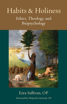 Habits and Holiness: Ethics, Theology, and Biopsychology by Sullivan, Ezra