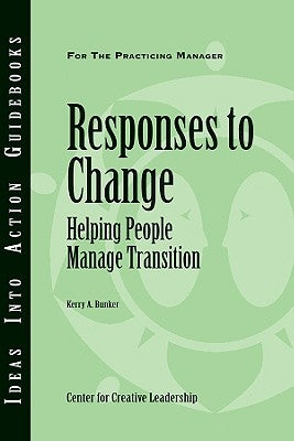 Responses to Change: Helping People Make Transitions by Bunker, Kerry A.